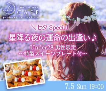 ＜MAX8:8＞七夕Special☆星降る夜の運命の出逢い♪Under28男性限定〜特製スイーツ付〜